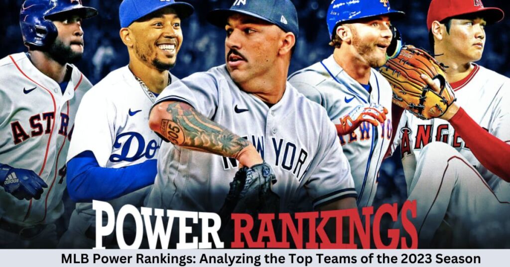 MLB Power Rankings Analyzing the Top Teams of the 2023 Season