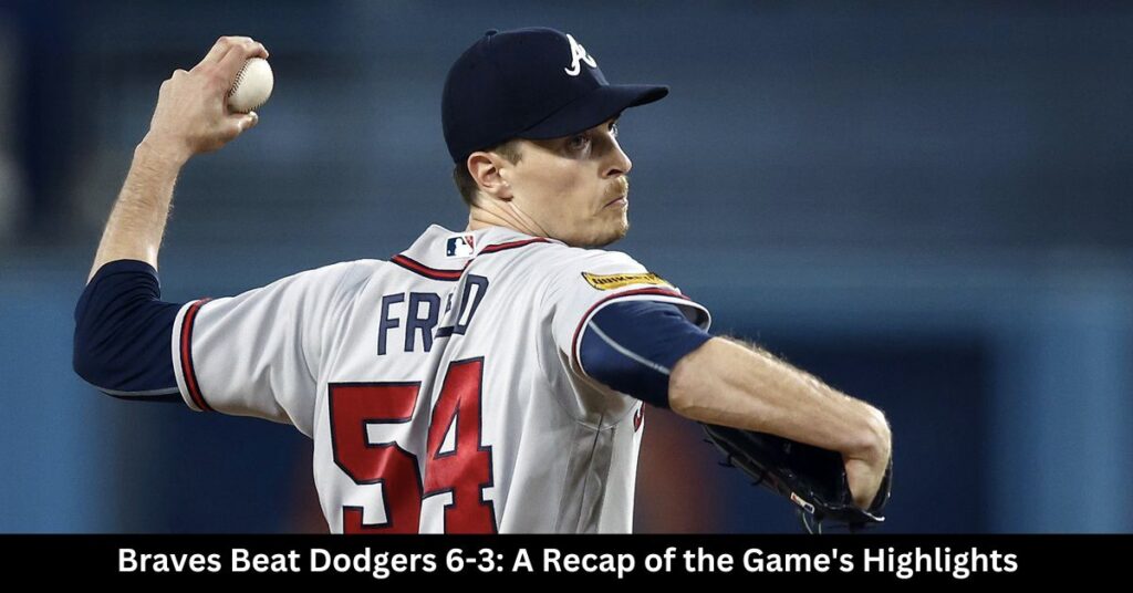 Braves Beat Dodgers 6-3 A Recap of the Game's Highlights
