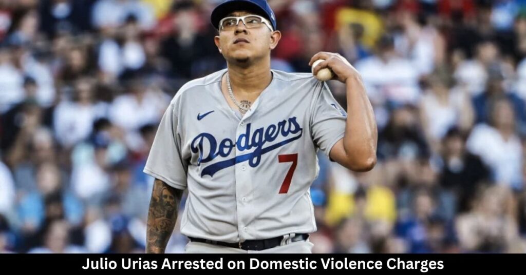Julio Urias Arrested on Domestic Violence Charges